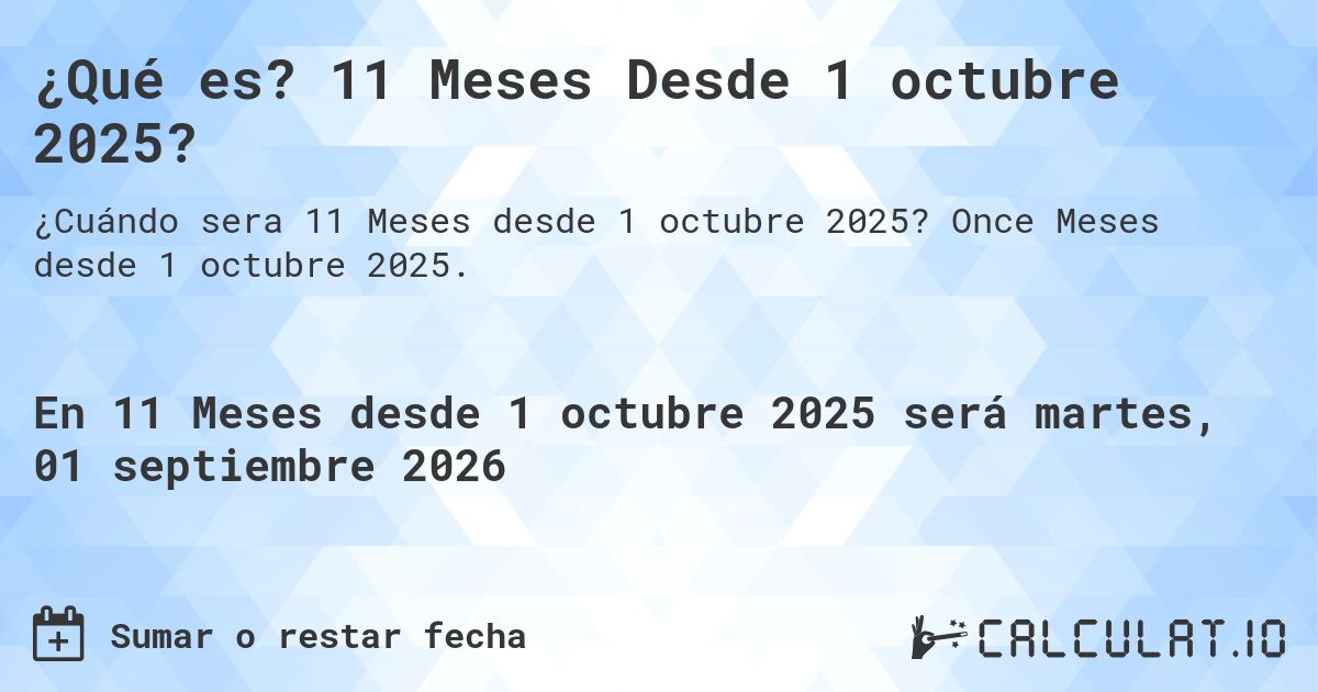 ¿Qué es? 11 Meses Desde 1 octubre 2025?. Once Meses desde 1 octubre 2025.