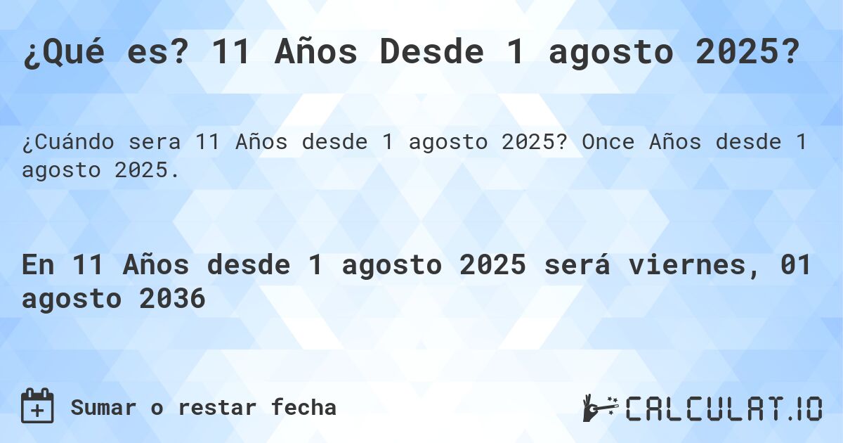 ¿Qué es? 11 Años Desde 1 agosto 2025?. Once Años desde 1 agosto 2025.