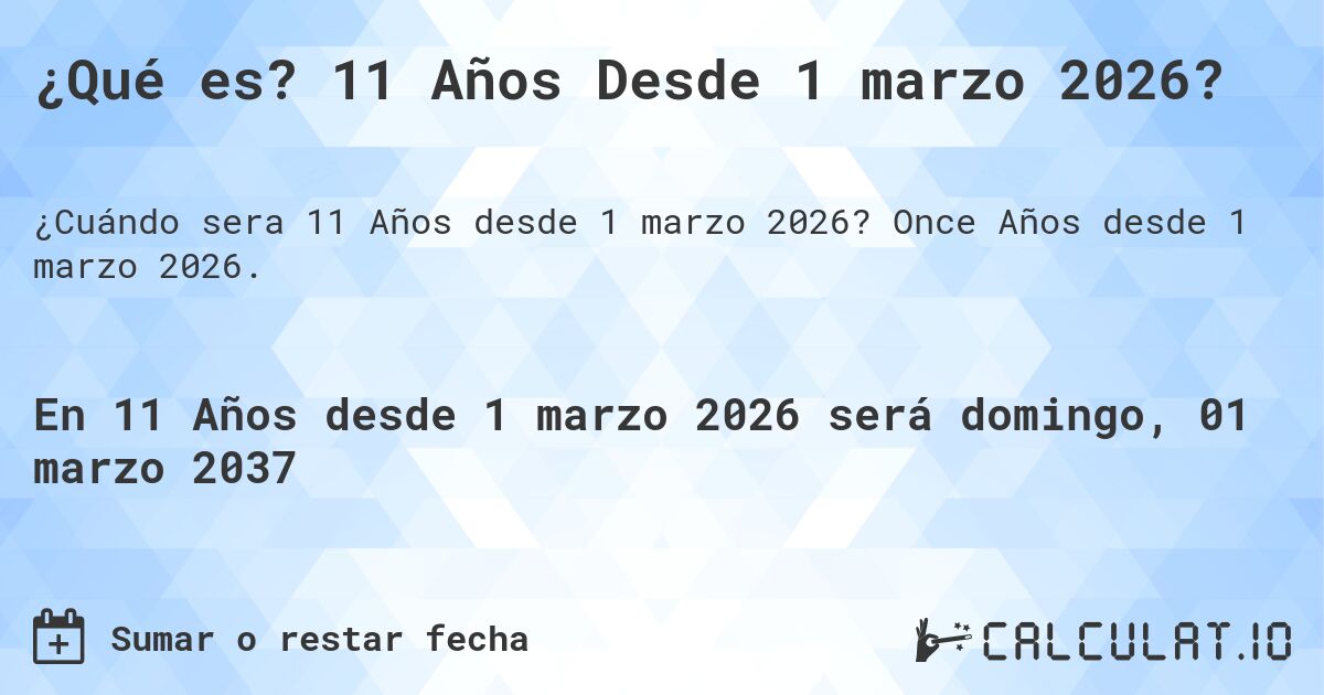 ¿Qué es? 11 Años Desde 1 marzo 2026?. Once Años desde 1 marzo 2026.