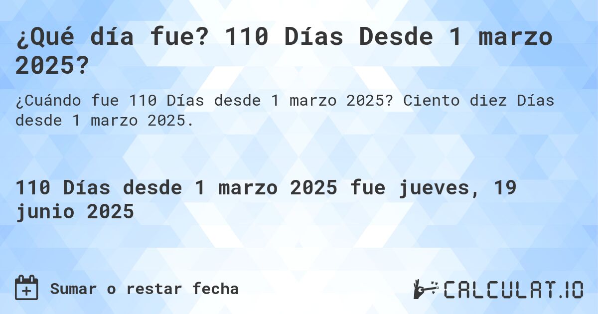 ¿Qué día fue? 110 Días Desde 1 marzo 2025?. Ciento diez Días desde 1 marzo 2025.