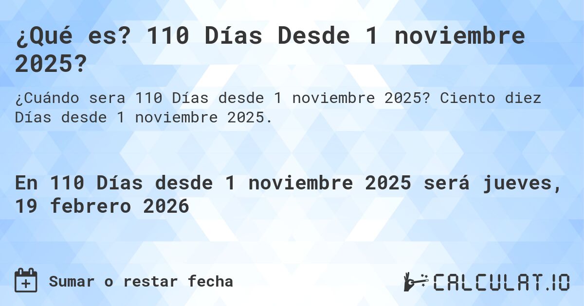 ¿Qué es? 110 Días Desde 1 noviembre 2025?. Ciento diez Días desde 1 noviembre 2025.