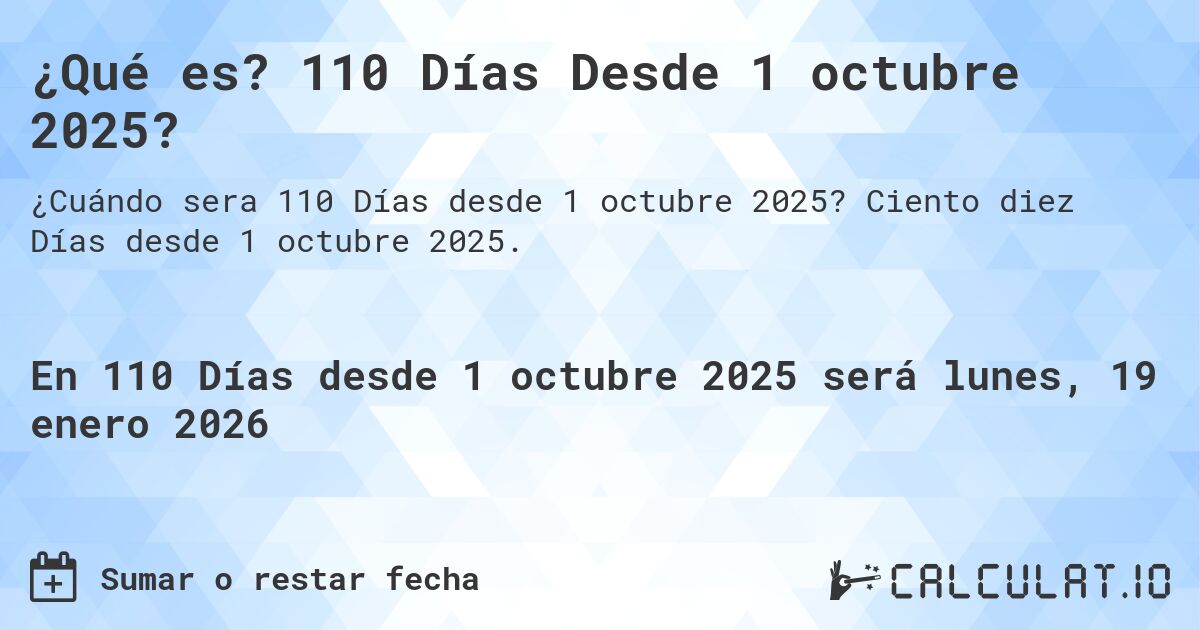 ¿Qué es? 110 Días Desde 1 octubre 2025?. Ciento diez Días desde 1 octubre 2025.