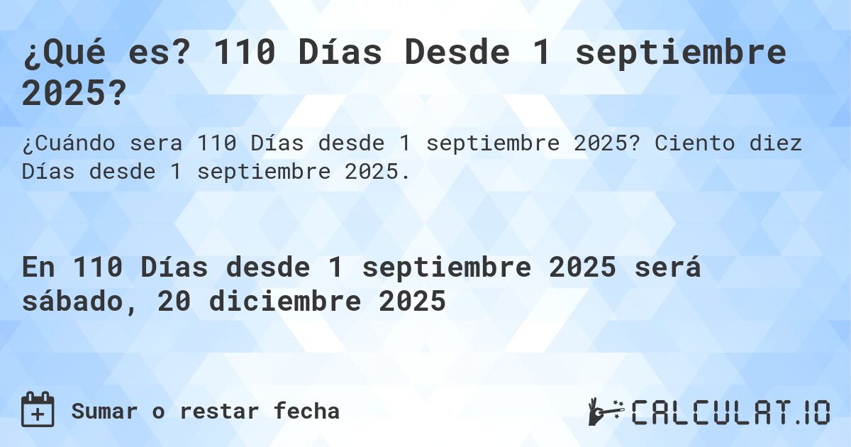 ¿Qué es? 110 Días Desde 1 septiembre 2025?. Ciento diez Días desde 1 septiembre 2025.