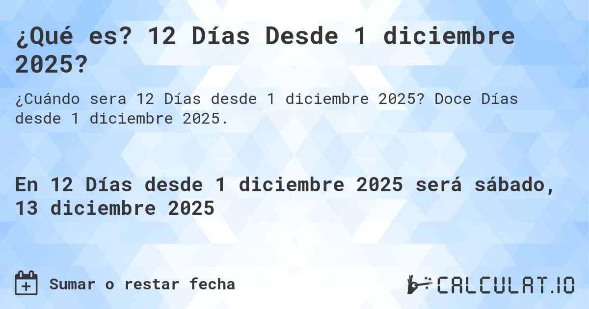 ¿Qué es? 12 Días Desde 1 diciembre 2025?. Doce Días desde 1 diciembre 2025.