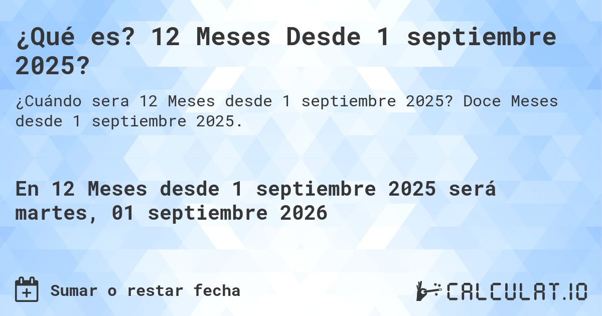 ¿Qué es? 12 Meses Desde 1 septiembre 2025?. Doce Meses desde 1 septiembre 2025.