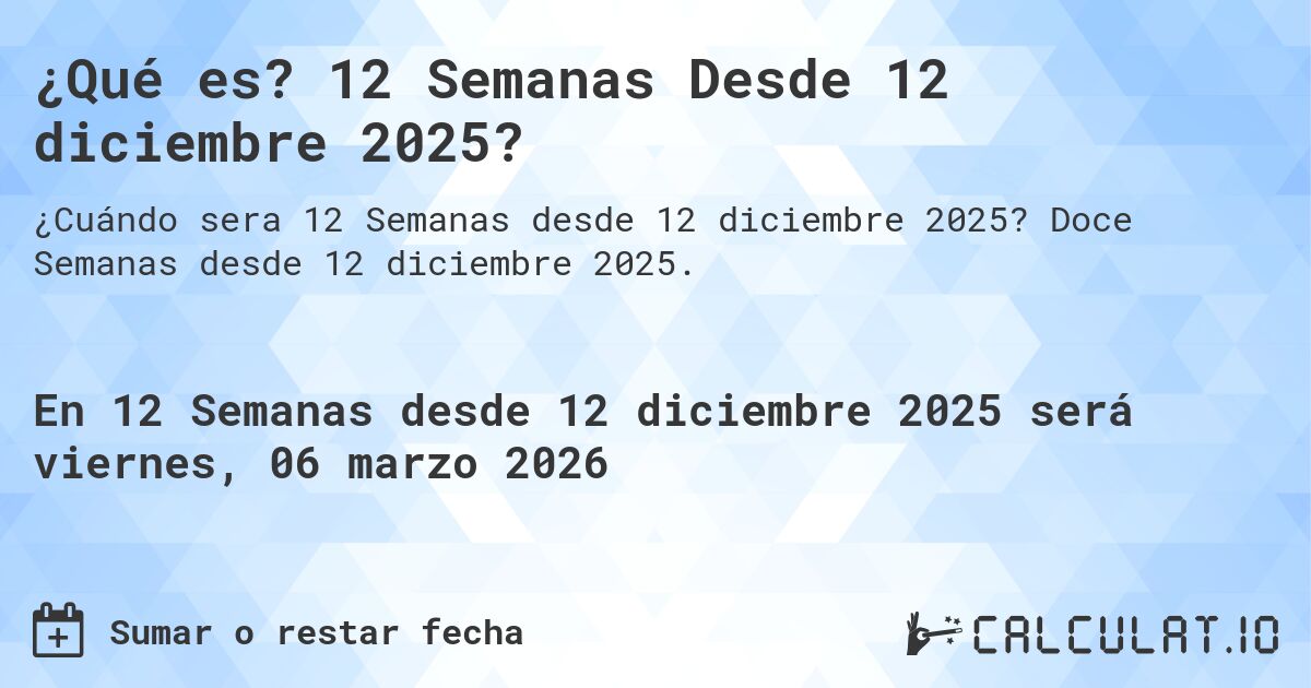 ¿Qué es? 12 Semanas Desde 12 diciembre 2025?. Doce Semanas desde 12 diciembre 2025.