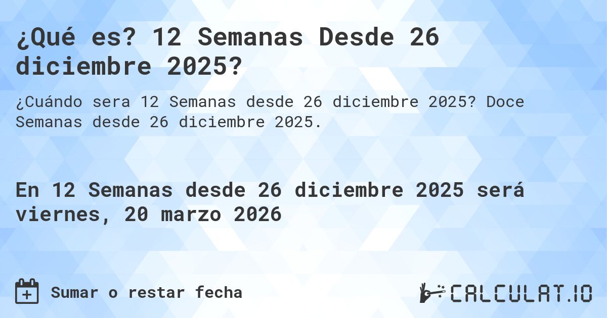 ¿Qué es? 12 Semanas Desde 26 diciembre 2025?. Doce Semanas desde 26 diciembre 2025.