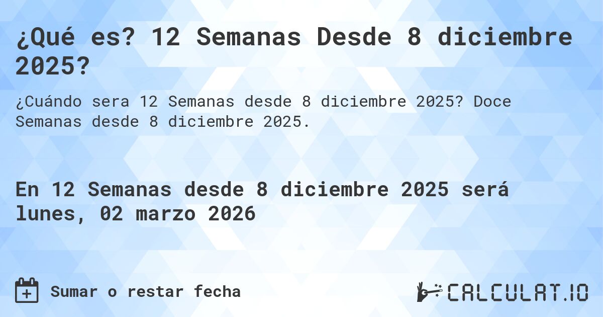 ¿Qué es? 12 Semanas Desde 8 diciembre 2025?. Doce Semanas desde 8 diciembre 2025.