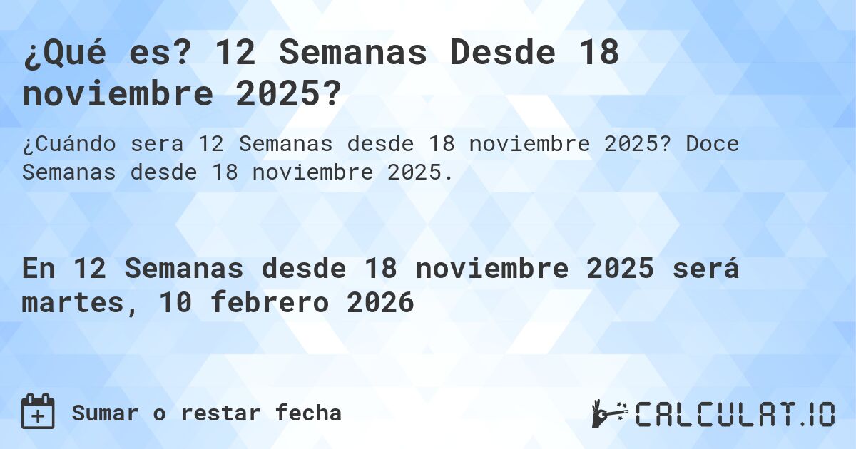 ¿Qué es? 12 Semanas Desde 18 noviembre 2025?. Doce Semanas desde 18 noviembre 2025.