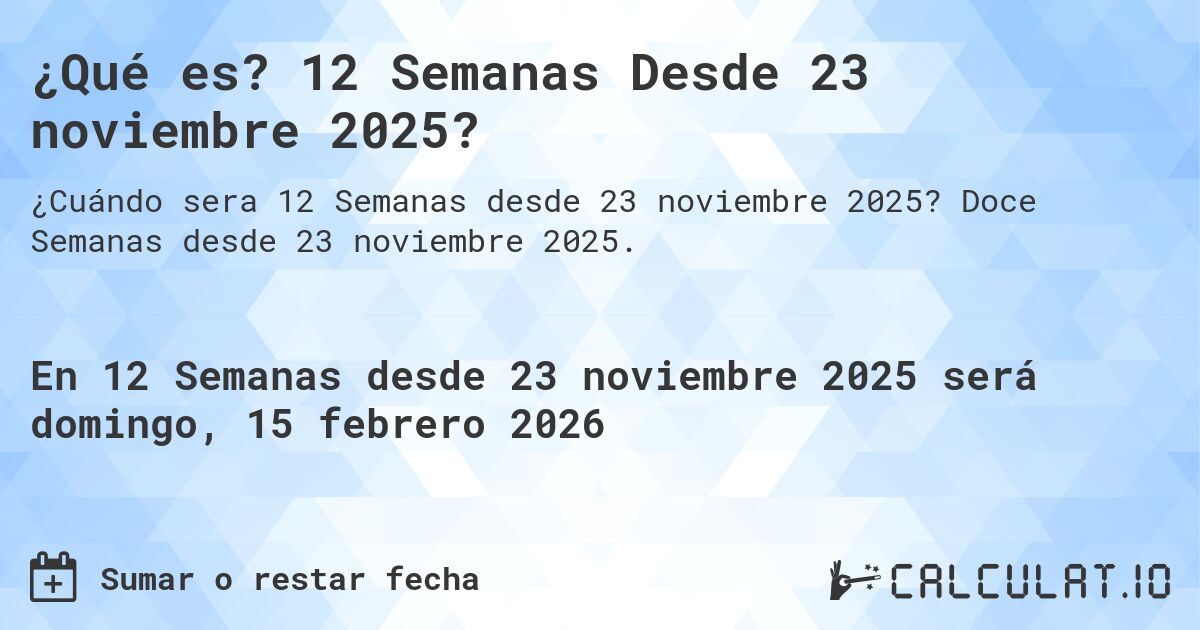 ¿Qué es? 12 Semanas Desde 23 noviembre 2025?. Doce Semanas desde 23 noviembre 2025.