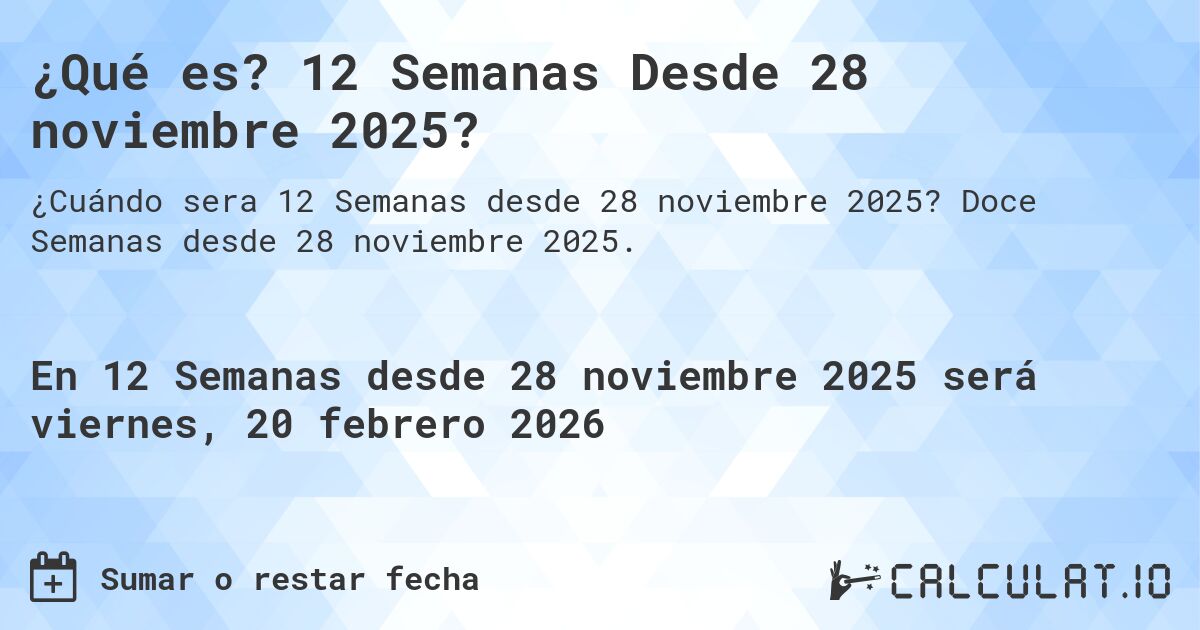 ¿Qué es? 12 Semanas Desde 28 noviembre 2025?. Doce Semanas desde 28 noviembre 2025.