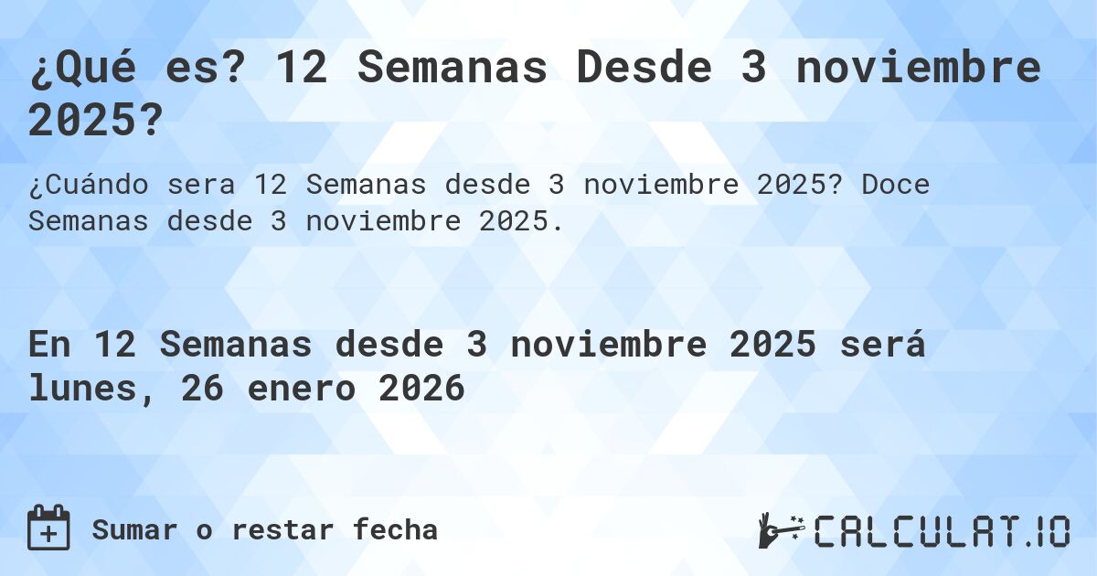 ¿Qué es? 12 Semanas Desde 3 noviembre 2025?. Doce Semanas desde 3 noviembre 2025.