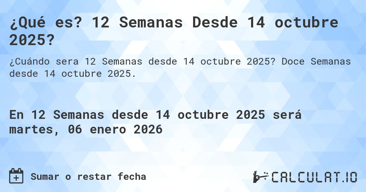 ¿Qué es? 12 Semanas Desde 14 octubre 2025?. Doce Semanas desde 14 octubre 2025.
