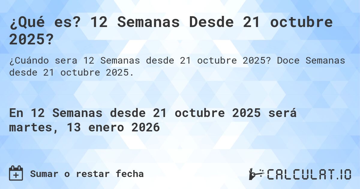 ¿Qué es? 12 Semanas Desde 21 octubre 2025?. Doce Semanas desde 21 octubre 2025.