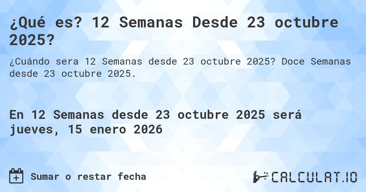 ¿Qué es? 12 Semanas Desde 23 octubre 2025?. Doce Semanas desde 23 octubre 2025.