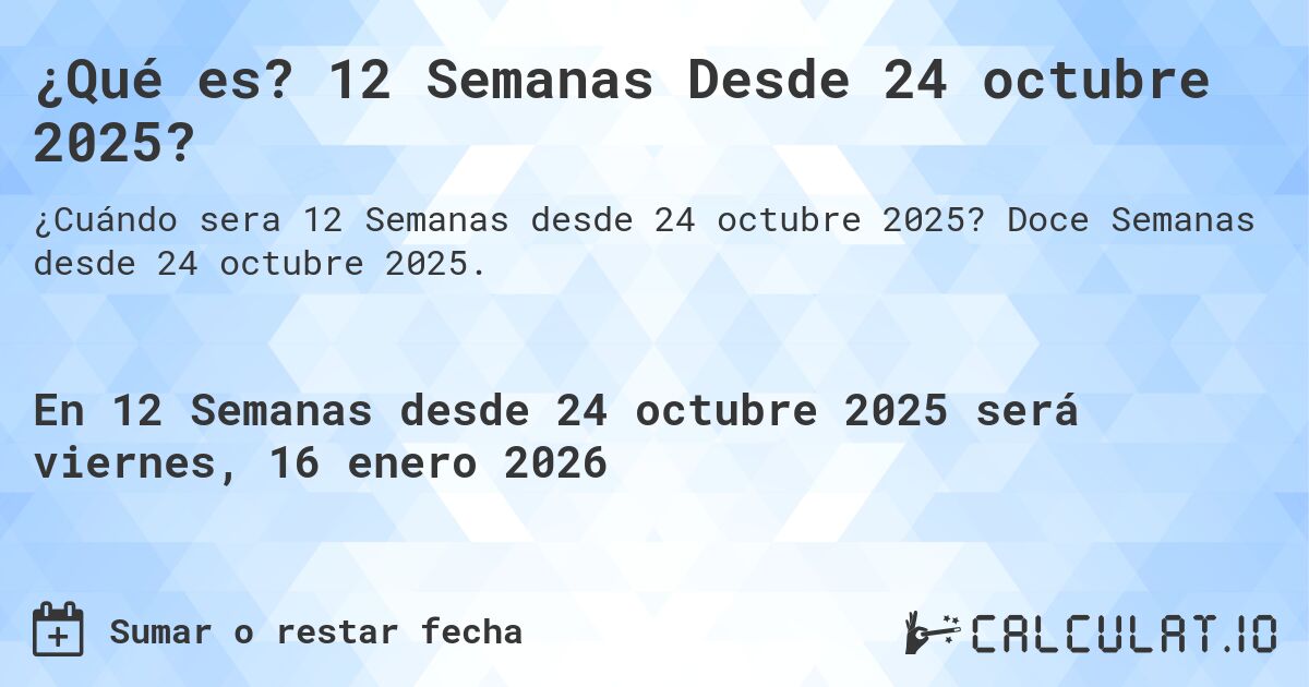¿Qué es? 12 Semanas Desde 24 octubre 2025?. Doce Semanas desde 24 octubre 2025.