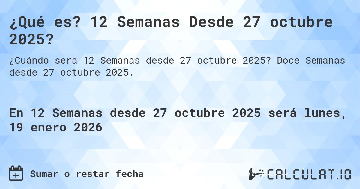 ¿Qué es? 12 Semanas Desde 27 octubre 2025?. Doce Semanas desde 27 octubre 2025.