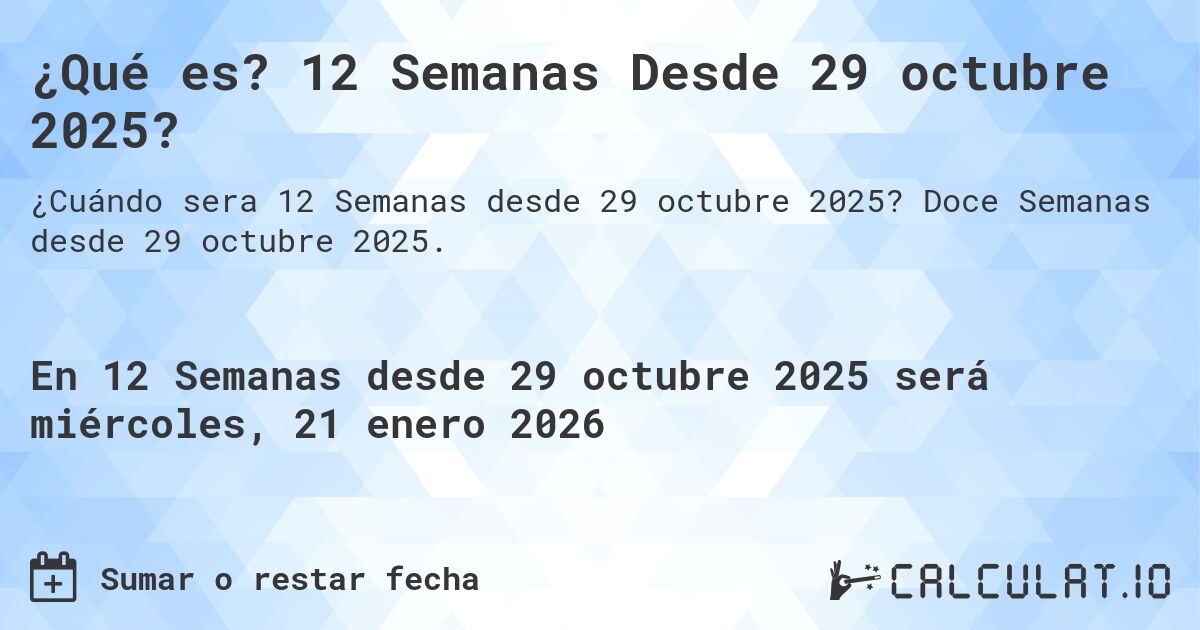 ¿Qué es? 12 Semanas Desde 29 octubre 2025?. Doce Semanas desde 29 octubre 2025.