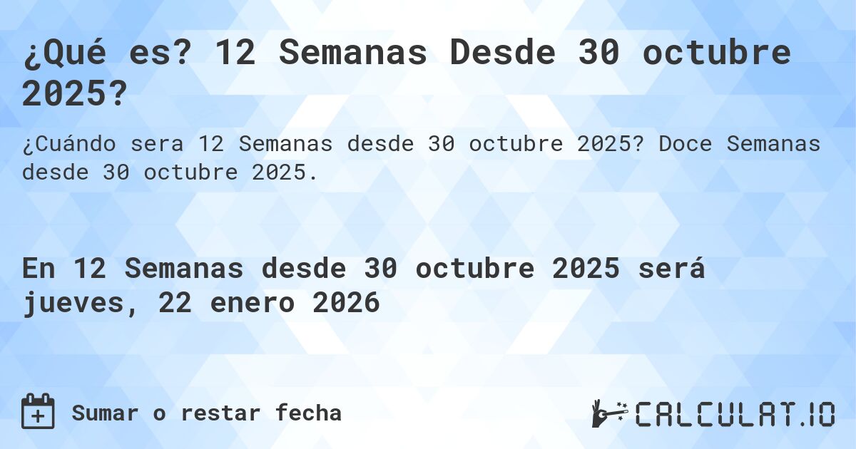 ¿Qué es? 12 Semanas Desde 30 octubre 2025?. Doce Semanas desde 30 octubre 2025.