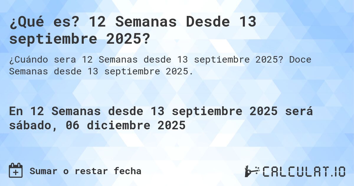 ¿Qué es? 12 Semanas Desde 13 septiembre 2025?. Doce Semanas desde 13 septiembre 2025.