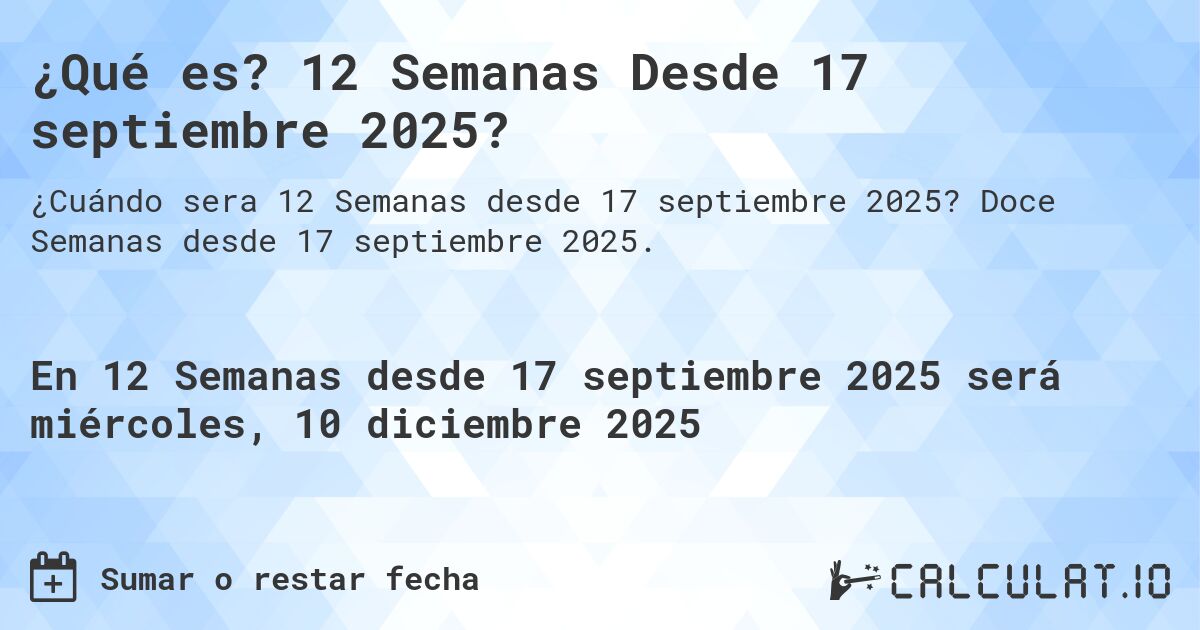 ¿Qué es? 12 Semanas Desde 17 septiembre 2025?. Doce Semanas desde 17 septiembre 2025.