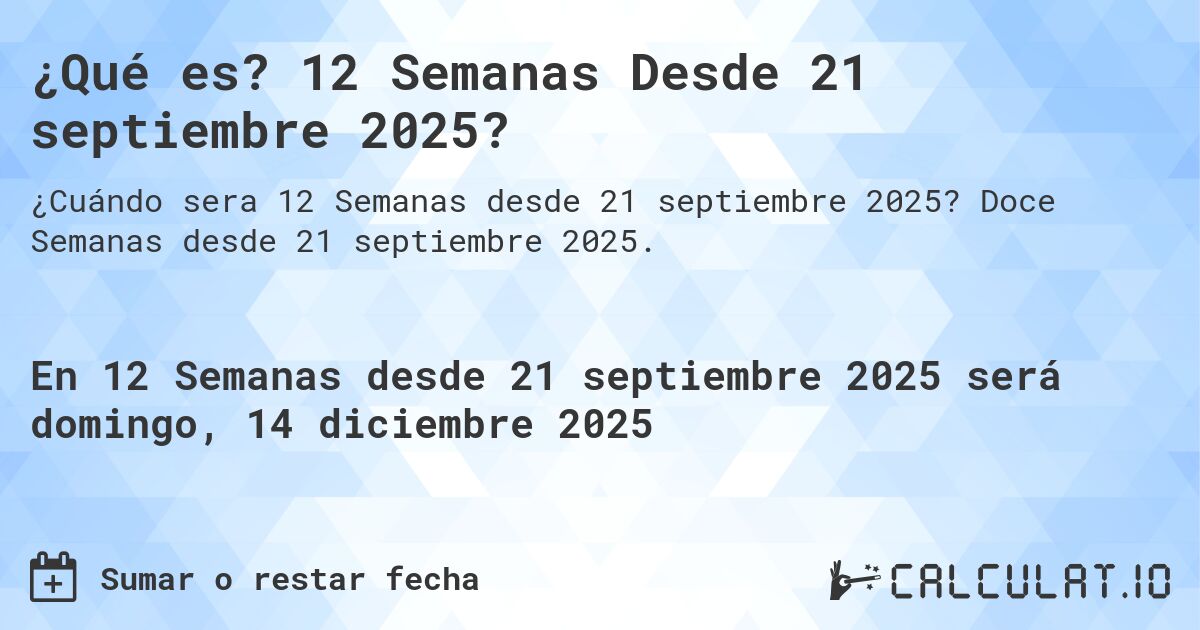¿Qué es? 12 Semanas Desde 21 septiembre 2025?. Doce Semanas desde 21 septiembre 2025.