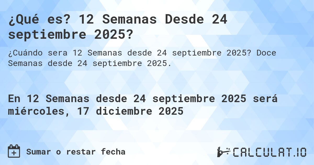 ¿Qué es? 12 Semanas Desde 24 septiembre 2025?. Doce Semanas desde 24 septiembre 2025.