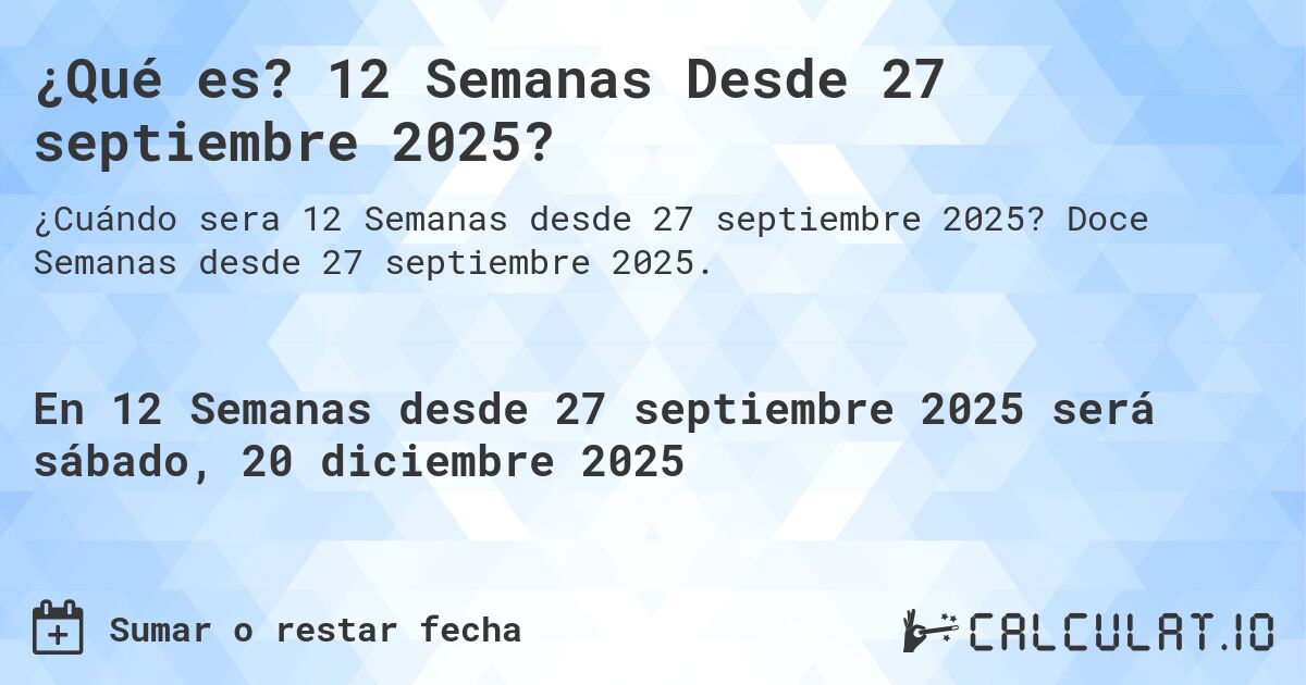 ¿Qué es? 12 Semanas Desde 27 septiembre 2025?. Doce Semanas desde 27 septiembre 2025.