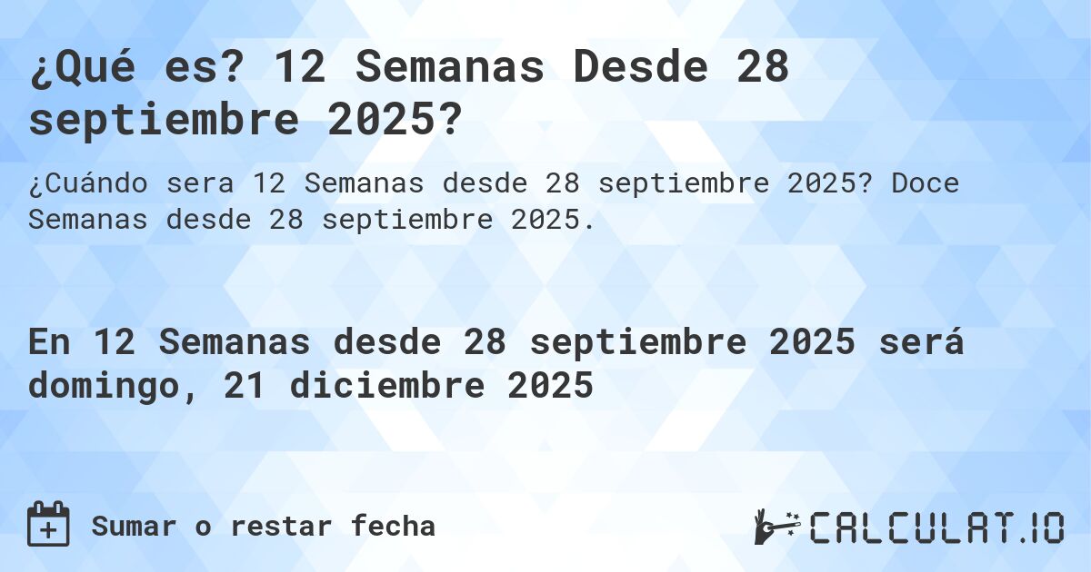 ¿Qué es? 12 Semanas Desde 28 septiembre 2025?. Doce Semanas desde 28 septiembre 2025.