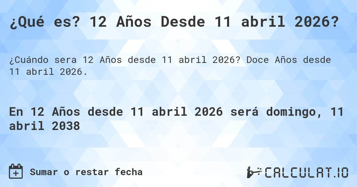 ¿Qué es? 12 Años Desde 11 abril 2026?. Doce Años desde 11 abril 2026.