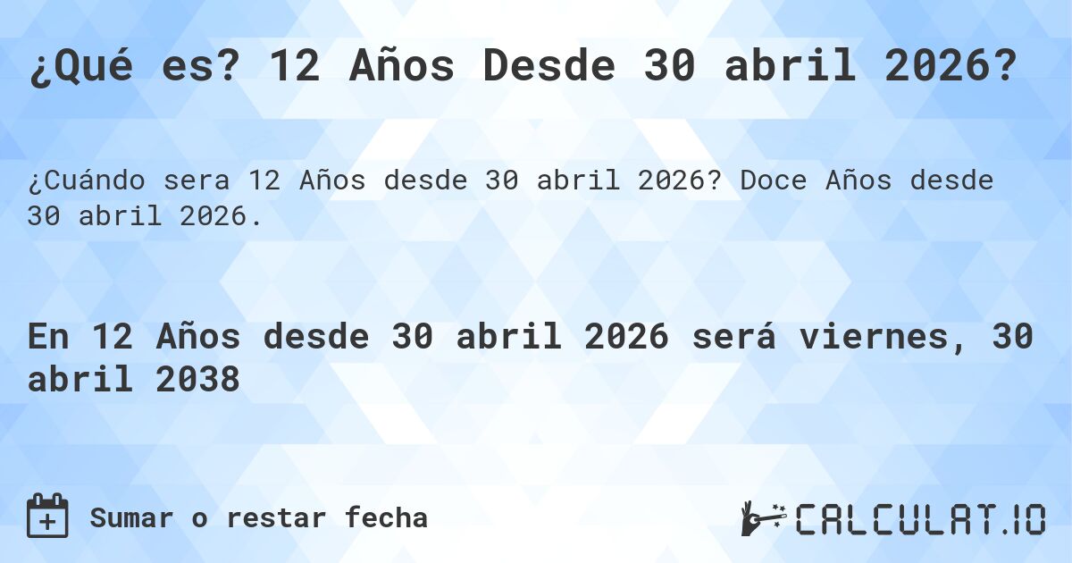¿Qué es? 12 Años Desde 30 abril 2026?. Doce Años desde 30 abril 2026.