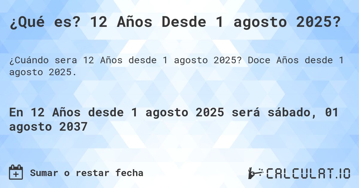¿Qué es? 12 Años Desde 1 agosto 2025?. Doce Años desde 1 agosto 2025.