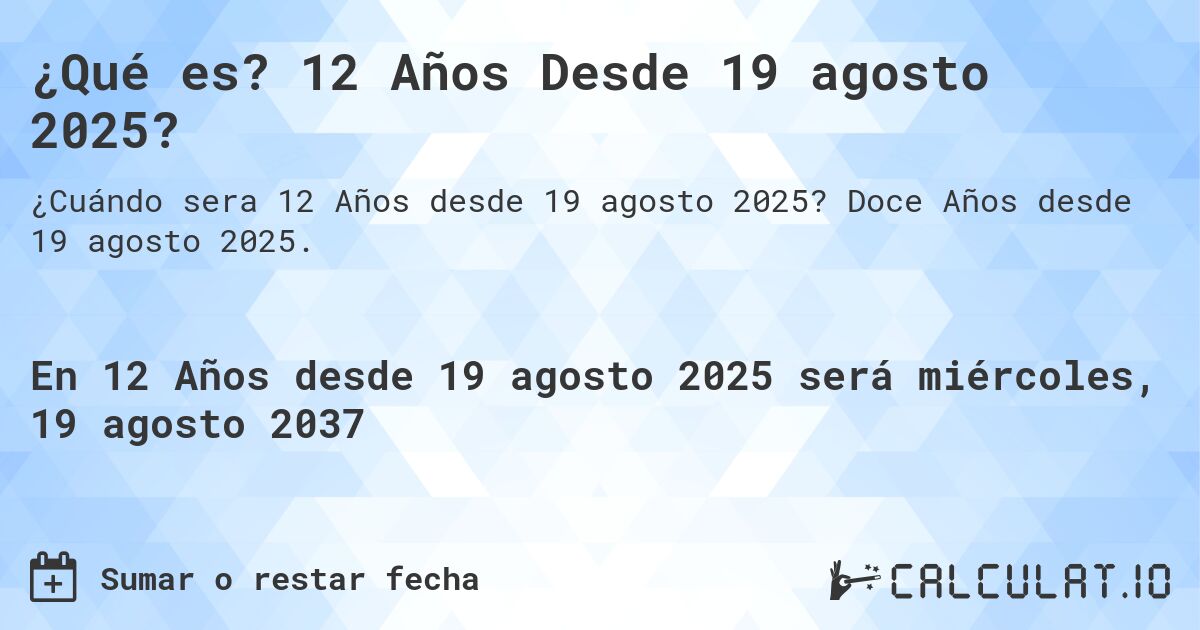 ¿Qué es? 12 Años Desde 19 agosto 2025?. Doce Años desde 19 agosto 2025.