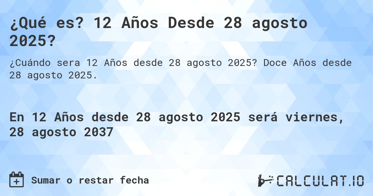 ¿Qué es? 12 Años Desde 28 agosto 2025?. Doce Años desde 28 agosto 2025.