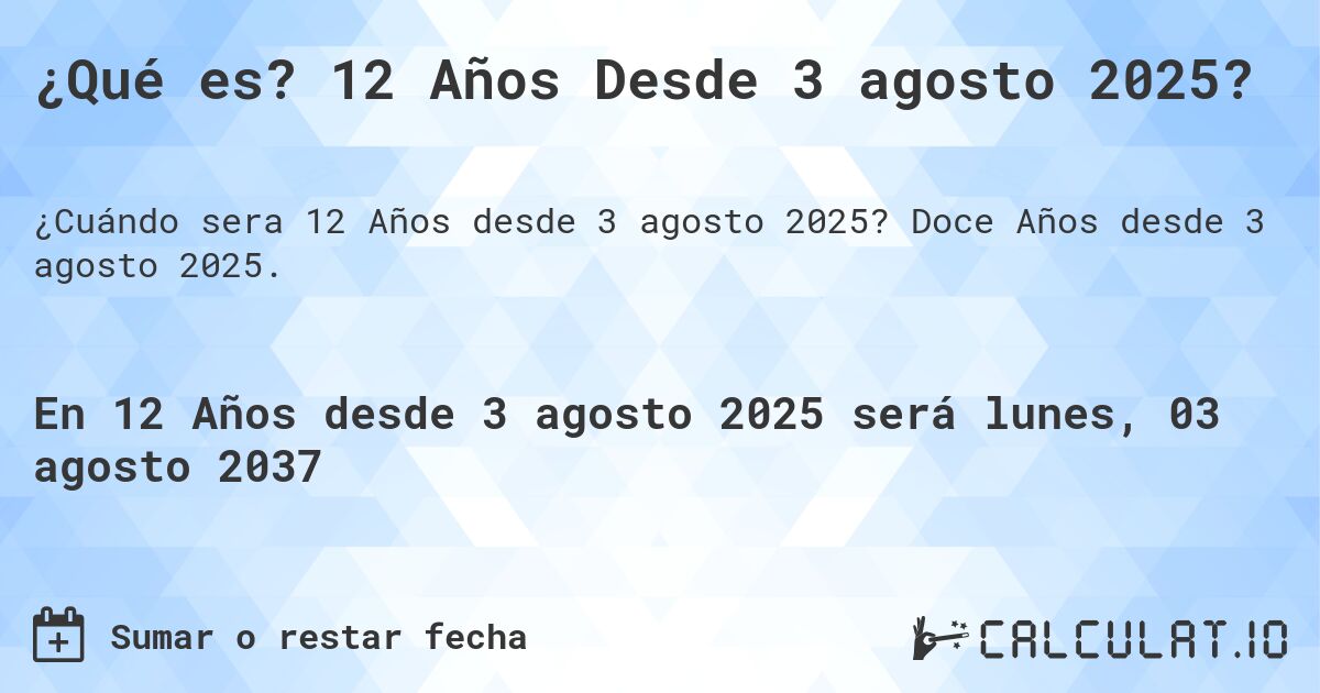 ¿Qué es? 12 Años Desde 3 agosto 2025?. Doce Años desde 3 agosto 2025.