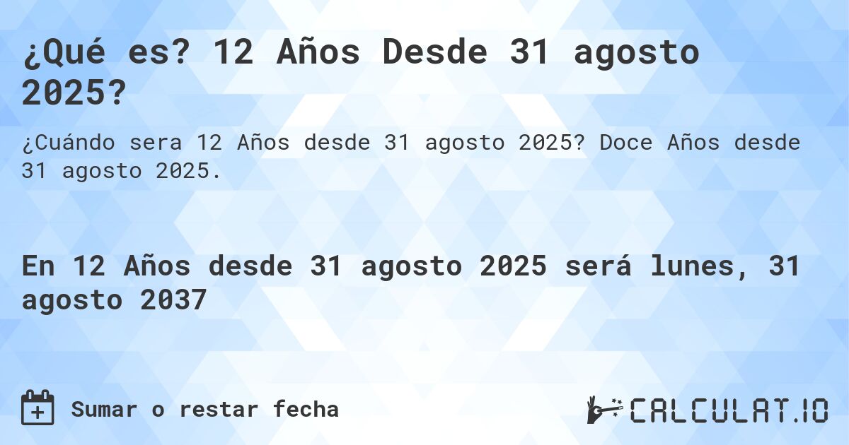 ¿Qué es? 12 Años Desde 31 agosto 2025?. Doce Años desde 31 agosto 2025.
