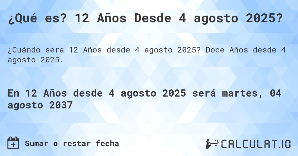 ¿Qué es? 12 Años Desde 4 agosto 2025?. Doce Años desde 4 agosto 2025.