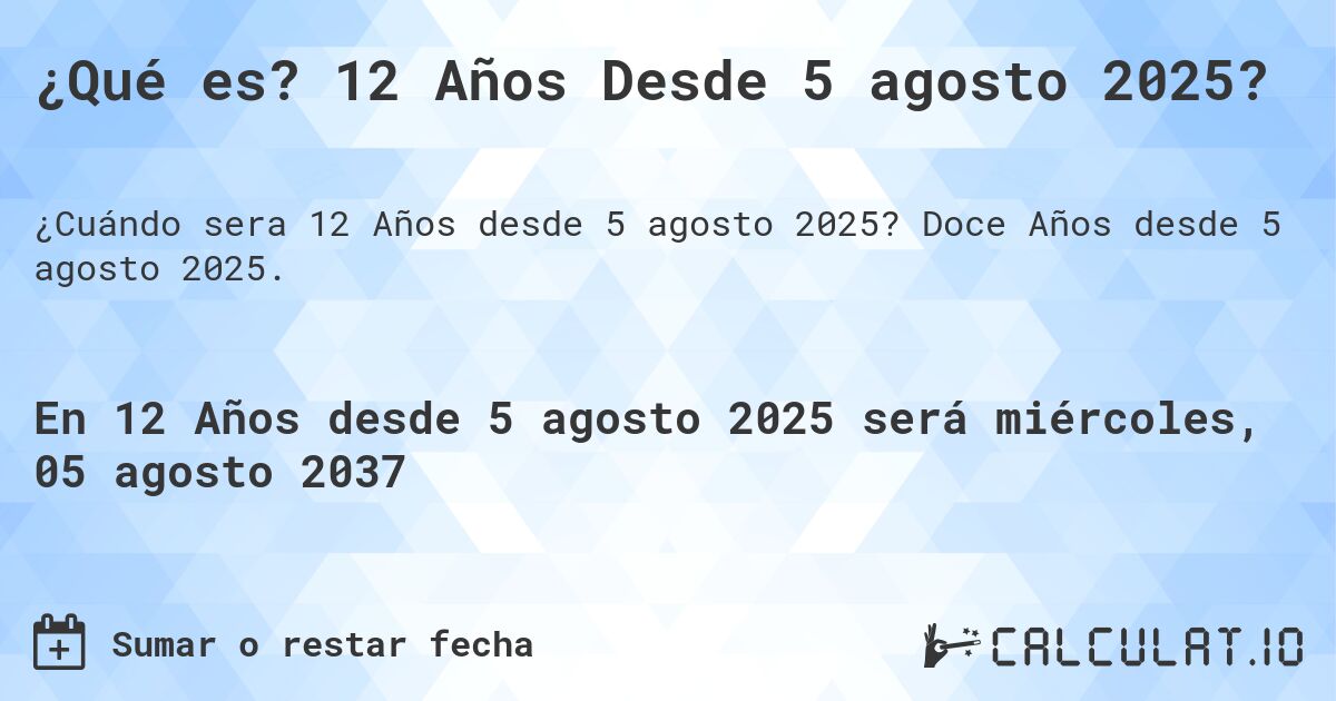 ¿Qué es? 12 Años Desde 5 agosto 2025?. Doce Años desde 5 agosto 2025.