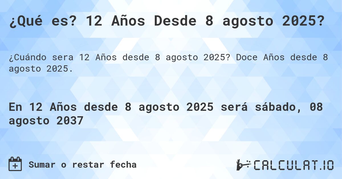 ¿Qué es? 12 Años Desde 8 agosto 2025?. Doce Años desde 8 agosto 2025.