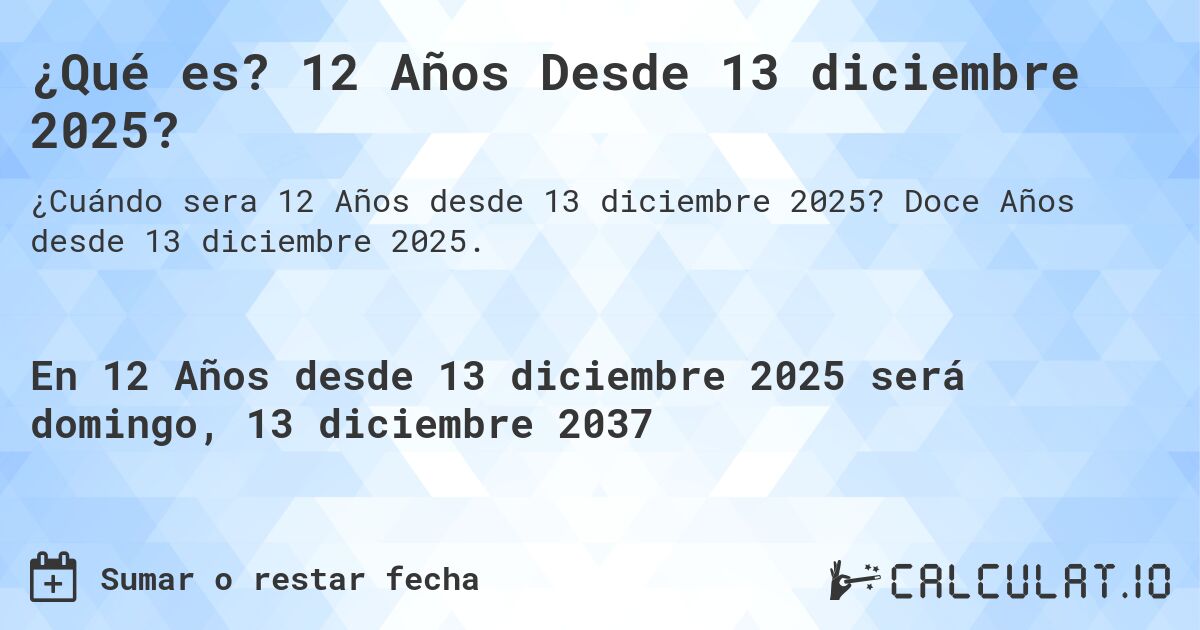 ¿Qué es? 12 Años Desde 13 diciembre 2025?. Doce Años desde 13 diciembre 2025.