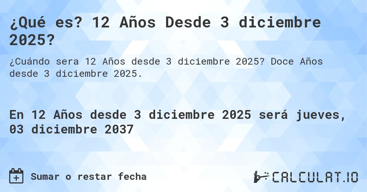 ¿Qué es? 12 Años Desde 3 diciembre 2025?. Doce Años desde 3 diciembre 2025.