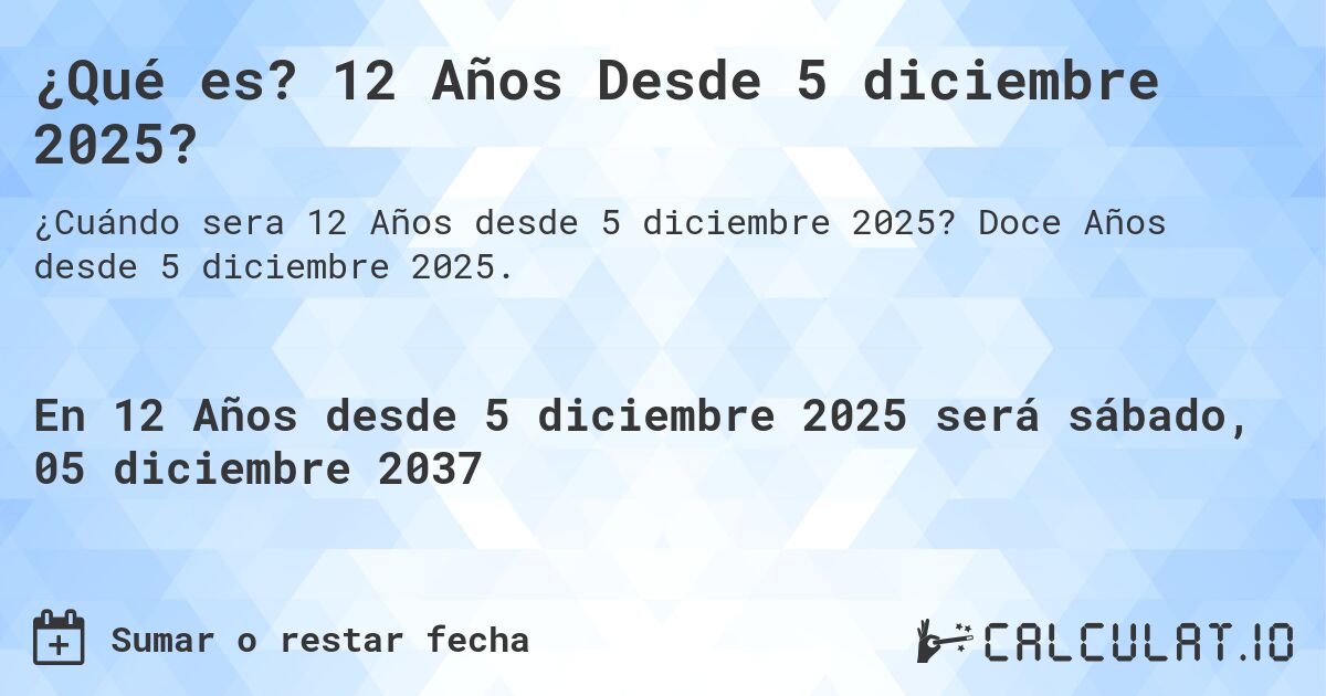 ¿Qué es? 12 Años Desde 5 diciembre 2025?. Doce Años desde 5 diciembre 2025.