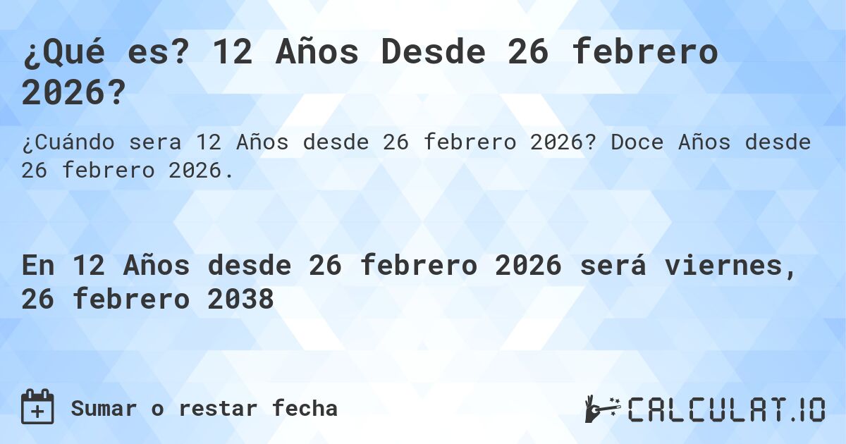 ¿Qué es? 12 Años Desde 26 febrero 2026?. Doce Años desde 26 febrero 2026.