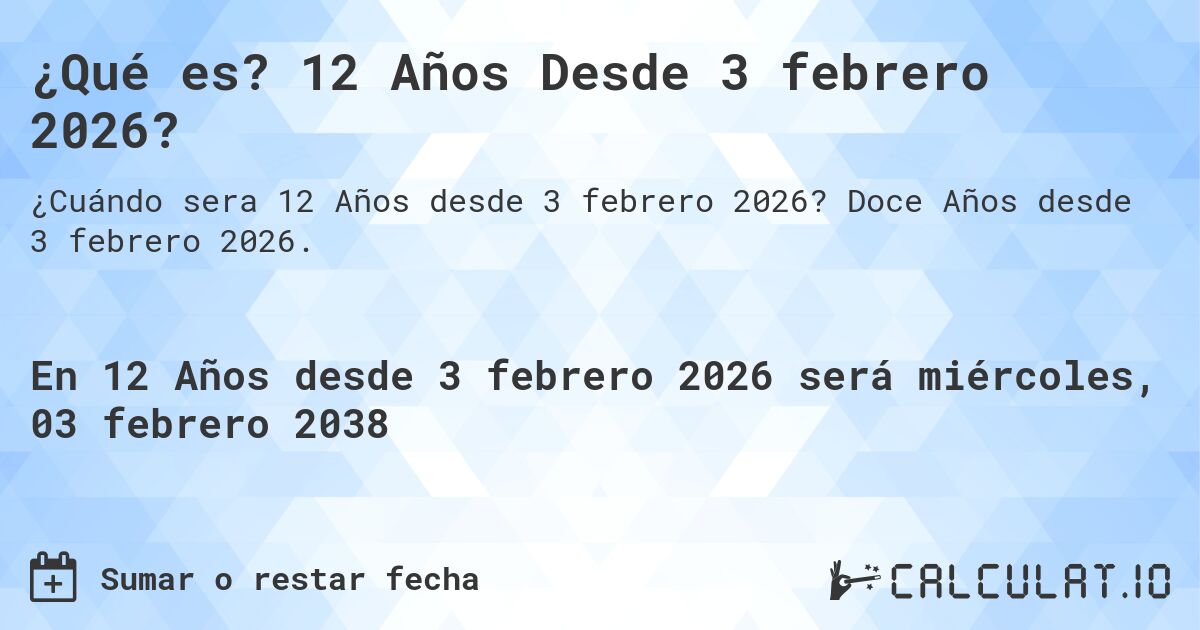¿Qué es? 12 Años Desde 3 febrero 2026?. Doce Años desde 3 febrero 2026.