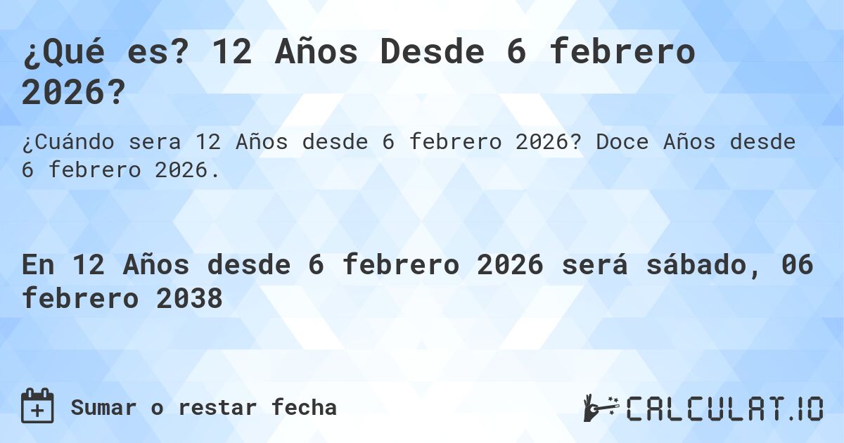 ¿Qué es? 12 Años Desde 6 febrero 2026?. Doce Años desde 6 febrero 2026.