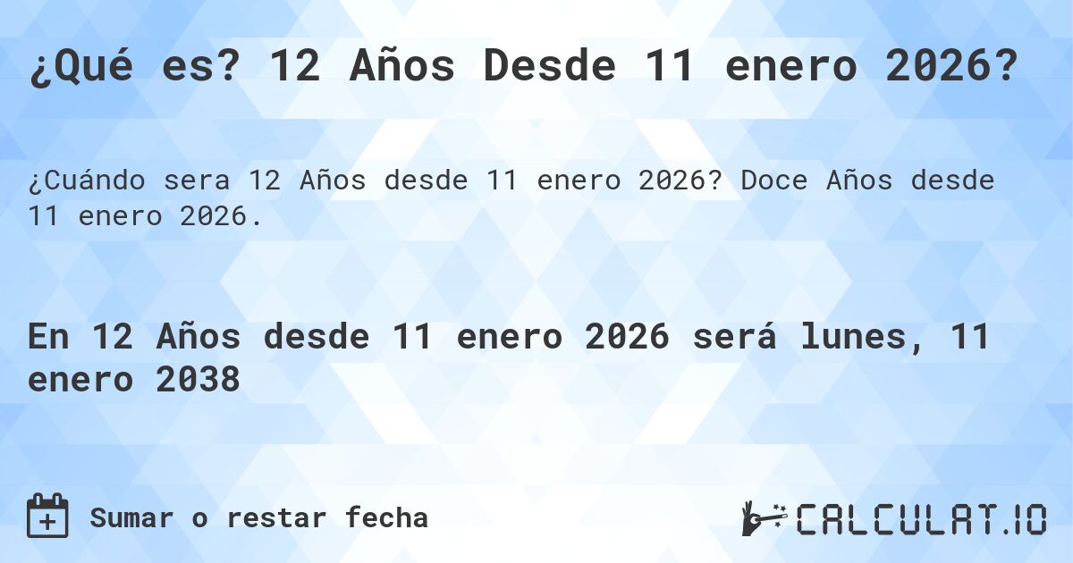 ¿Qué es? 12 Años Desde 11 enero 2026?. Doce Años desde 11 enero 2026.