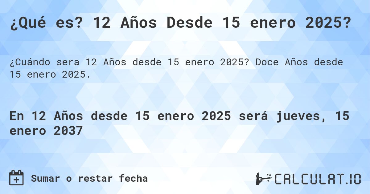 ¿Qué es? 12 Años Desde 15 enero 2025?. Doce Años desde 15 enero 2025.