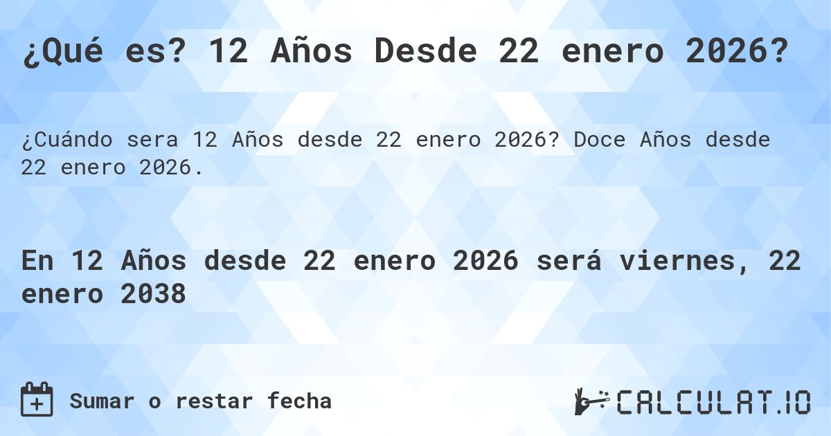 ¿Qué es? 12 Años Desde 22 enero 2026?. Doce Años desde 22 enero 2026.