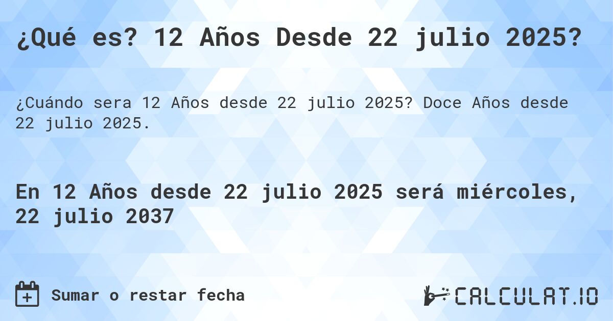 ¿Qué es? 12 Años Desde 22 julio 2025?. Doce Años desde 22 julio 2025.