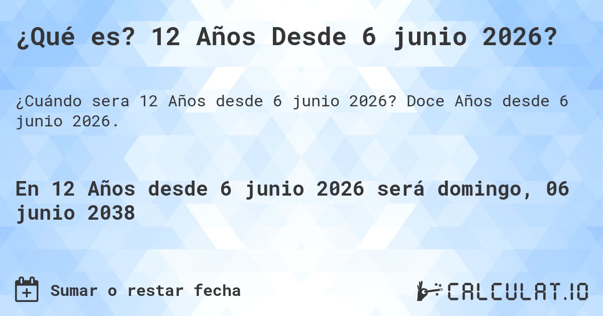 ¿Qué es? 12 Años Desde 6 junio 2026?. Doce Años desde 6 junio 2026.